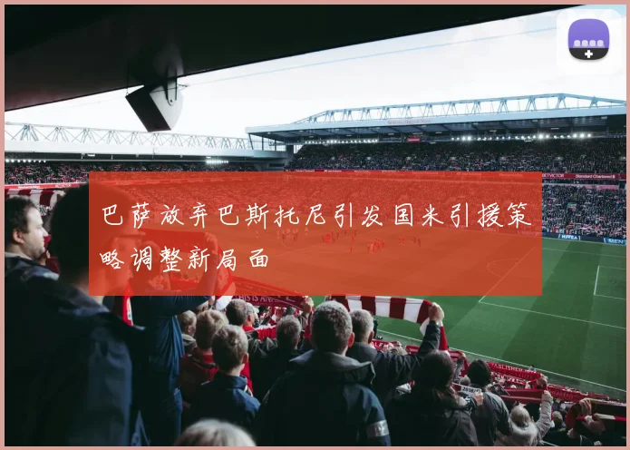 巴萨放弃巴斯托尼引发国米引援策略调整新局面