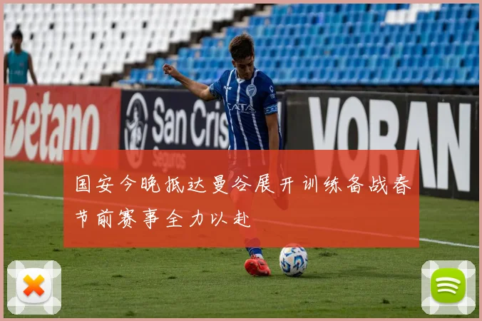 国安今晚抵达曼谷展开训练备战春节前赛事全力以赴