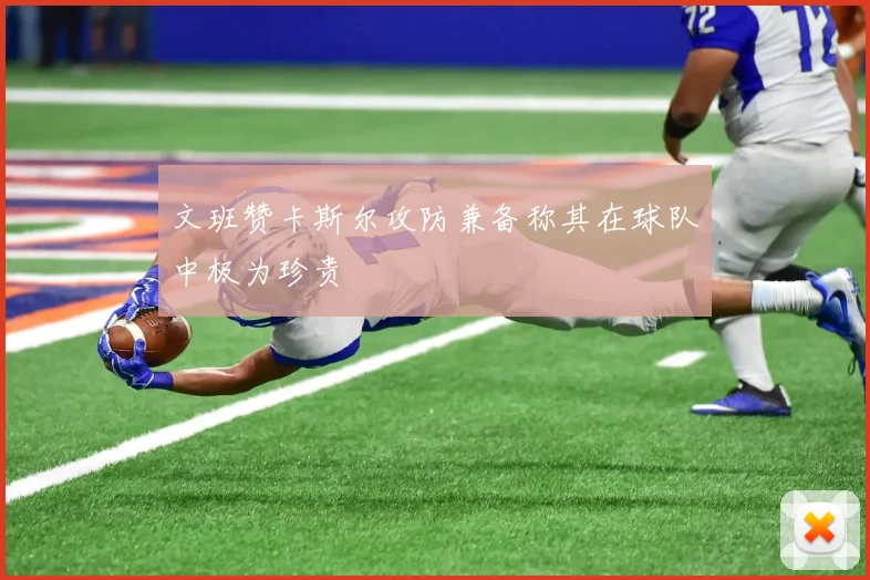 文班赞卡斯尔攻防兼备称其在球队中极为珍贵